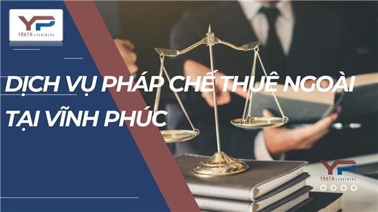 DỊCH VỤ PHÁP CHẾ THUÊ NGOÀI TẠI VĨNH PHÚC